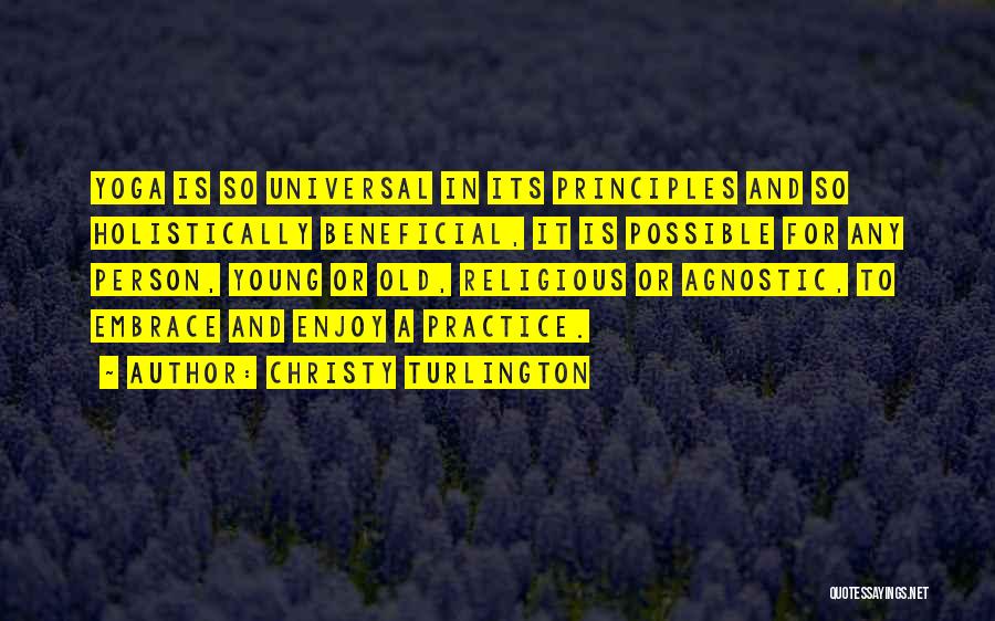 Christy Turlington Quotes: Yoga Is So Universal In Its Principles And So Holistically Beneficial, It Is Possible For Any Person, Young Or Old,