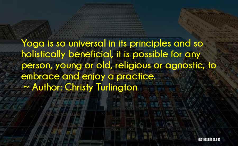 Christy Turlington Quotes: Yoga Is So Universal In Its Principles And So Holistically Beneficial, It Is Possible For Any Person, Young Or Old,