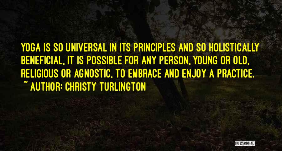 Christy Turlington Quotes: Yoga Is So Universal In Its Principles And So Holistically Beneficial, It Is Possible For Any Person, Young Or Old,