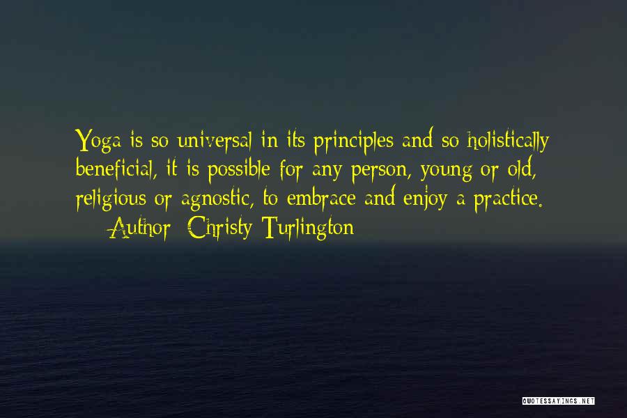 Christy Turlington Quotes: Yoga Is So Universal In Its Principles And So Holistically Beneficial, It Is Possible For Any Person, Young Or Old,