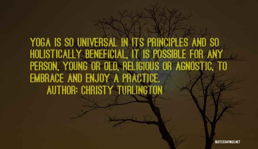 Christy Turlington Quotes: Yoga Is So Universal In Its Principles And So Holistically Beneficial, It Is Possible For Any Person, Young Or Old,