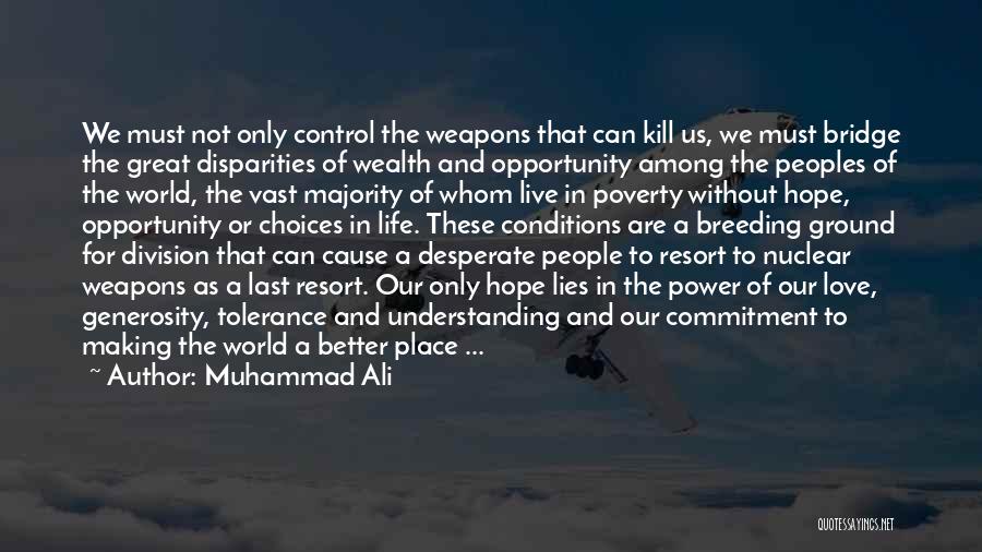 Muhammad Ali Quotes: We Must Not Only Control The Weapons That Can Kill Us, We Must Bridge The Great Disparities Of Wealth And