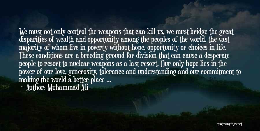 Muhammad Ali Quotes: We Must Not Only Control The Weapons That Can Kill Us, We Must Bridge The Great Disparities Of Wealth And