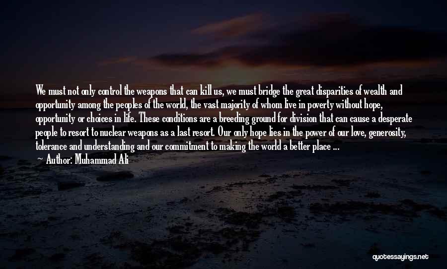 Muhammad Ali Quotes: We Must Not Only Control The Weapons That Can Kill Us, We Must Bridge The Great Disparities Of Wealth And