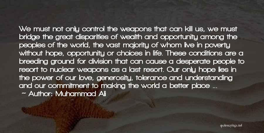Muhammad Ali Quotes: We Must Not Only Control The Weapons That Can Kill Us, We Must Bridge The Great Disparities Of Wealth And