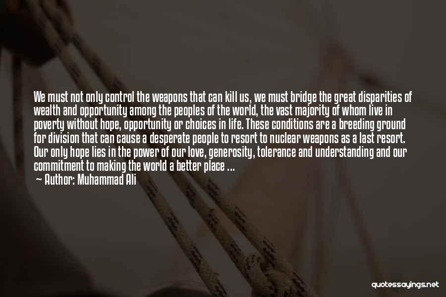 Muhammad Ali Quotes: We Must Not Only Control The Weapons That Can Kill Us, We Must Bridge The Great Disparities Of Wealth And