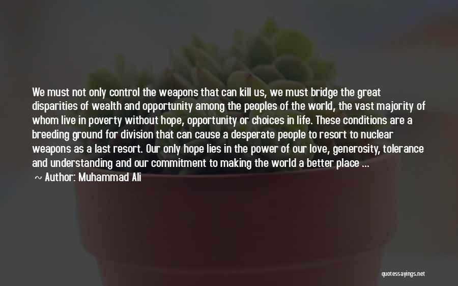 Muhammad Ali Quotes: We Must Not Only Control The Weapons That Can Kill Us, We Must Bridge The Great Disparities Of Wealth And