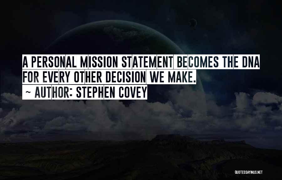 Stephen Covey Quotes: A Personal Mission Statement Becomes The Dna For Every Other Decision We Make.