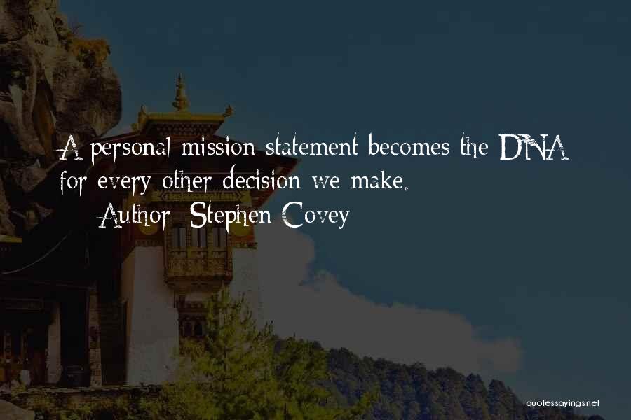 Stephen Covey Quotes: A Personal Mission Statement Becomes The Dna For Every Other Decision We Make.