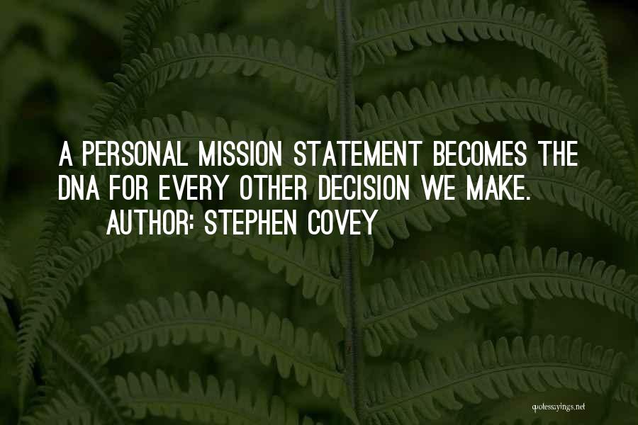 Stephen Covey Quotes: A Personal Mission Statement Becomes The Dna For Every Other Decision We Make.