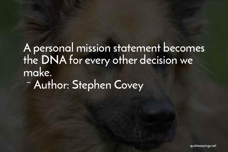 Stephen Covey Quotes: A Personal Mission Statement Becomes The Dna For Every Other Decision We Make.