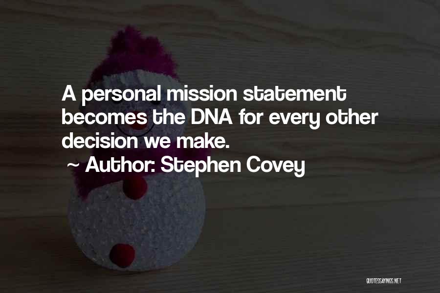 Stephen Covey Quotes: A Personal Mission Statement Becomes The Dna For Every Other Decision We Make.