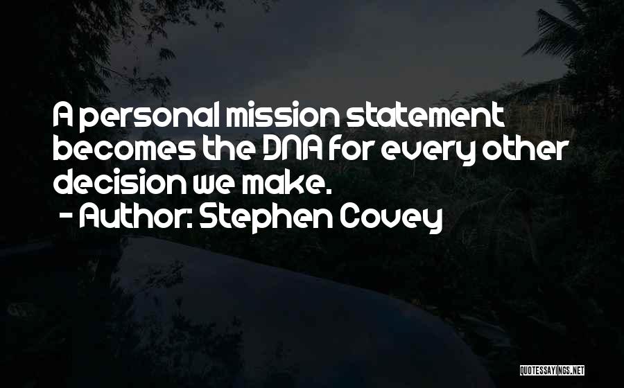 Stephen Covey Quotes: A Personal Mission Statement Becomes The Dna For Every Other Decision We Make.