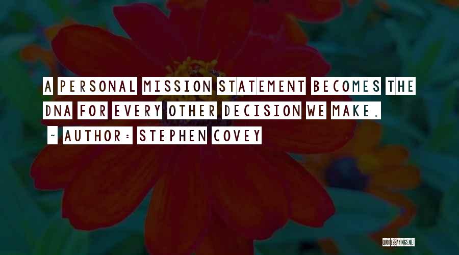 Stephen Covey Quotes: A Personal Mission Statement Becomes The Dna For Every Other Decision We Make.