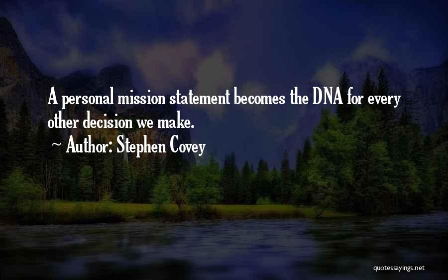 Stephen Covey Quotes: A Personal Mission Statement Becomes The Dna For Every Other Decision We Make.