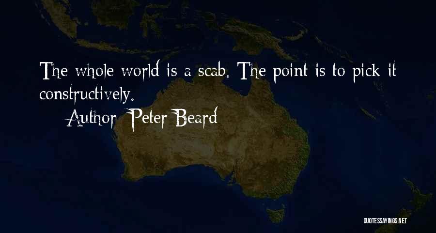 Peter Beard Quotes: The Whole World Is A Scab. The Point Is To Pick It Constructively.