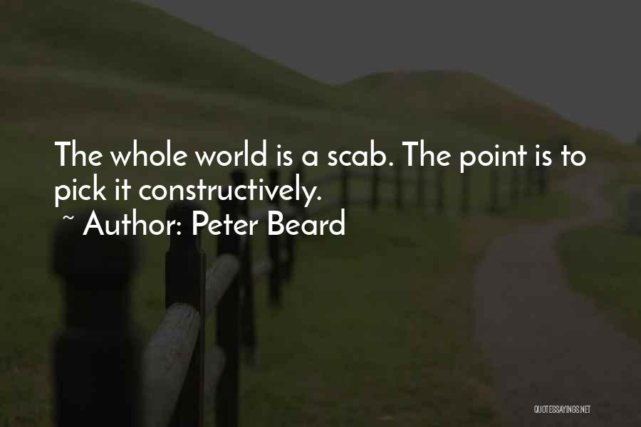 Peter Beard Quotes: The Whole World Is A Scab. The Point Is To Pick It Constructively.