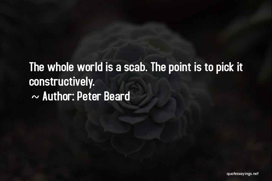 Peter Beard Quotes: The Whole World Is A Scab. The Point Is To Pick It Constructively.