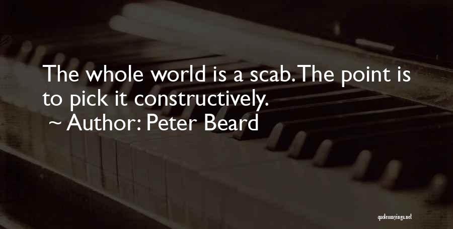 Peter Beard Quotes: The Whole World Is A Scab. The Point Is To Pick It Constructively.