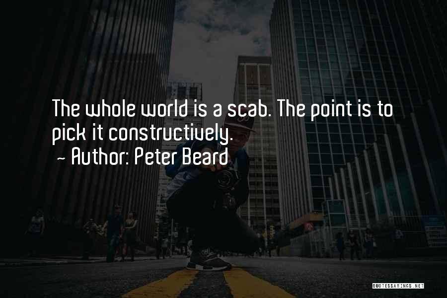 Peter Beard Quotes: The Whole World Is A Scab. The Point Is To Pick It Constructively.