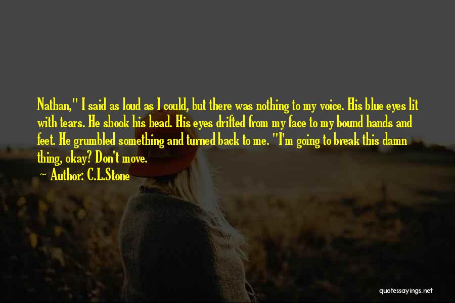 C.L.Stone Quotes: Nathan, I Said As Loud As I Could, But There Was Nothing To My Voice. His Blue Eyes Lit With
