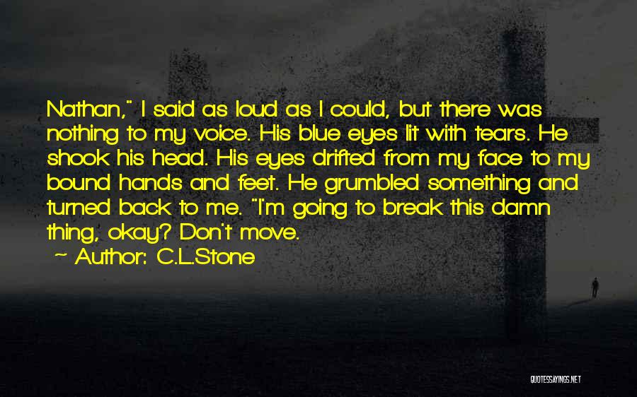 C.L.Stone Quotes: Nathan, I Said As Loud As I Could, But There Was Nothing To My Voice. His Blue Eyes Lit With