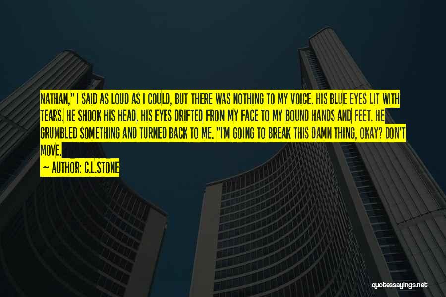 C.L.Stone Quotes: Nathan, I Said As Loud As I Could, But There Was Nothing To My Voice. His Blue Eyes Lit With