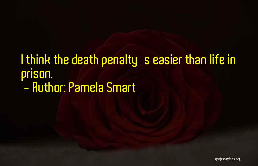 Pamela Smart Quotes: I Think The Death Penalty's Easier Than Life In Prison,