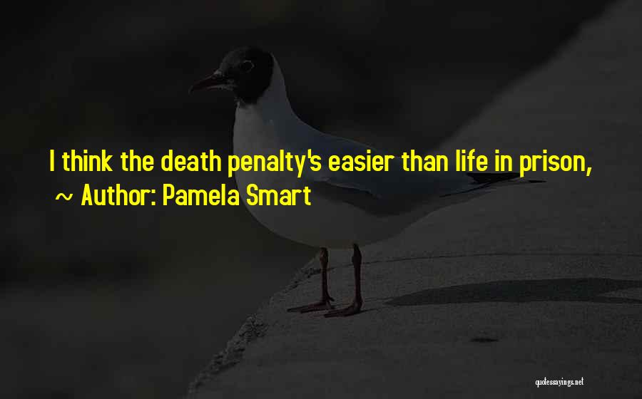 Pamela Smart Quotes: I Think The Death Penalty's Easier Than Life In Prison,