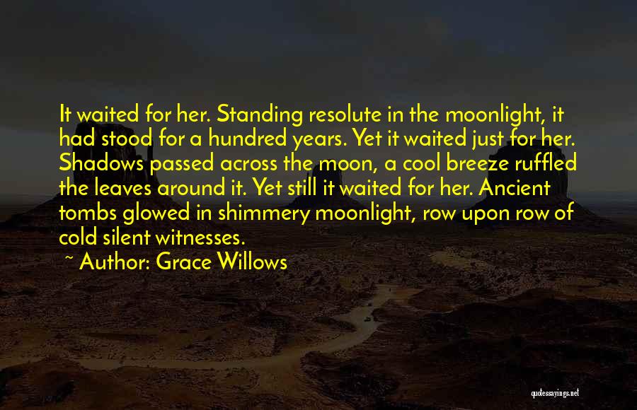 Grace Willows Quotes: It Waited For Her. Standing Resolute In The Moonlight, It Had Stood For A Hundred Years. Yet It Waited Just