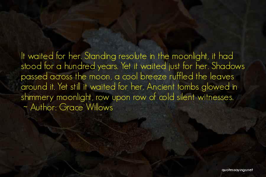 Grace Willows Quotes: It Waited For Her. Standing Resolute In The Moonlight, It Had Stood For A Hundred Years. Yet It Waited Just