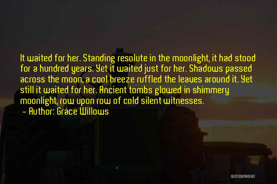 Grace Willows Quotes: It Waited For Her. Standing Resolute In The Moonlight, It Had Stood For A Hundred Years. Yet It Waited Just