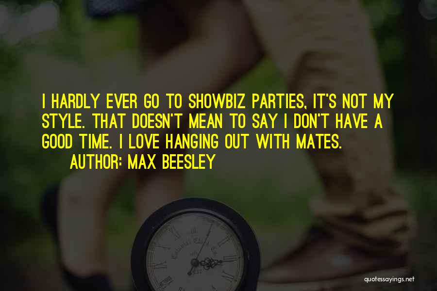 Max Beesley Quotes: I Hardly Ever Go To Showbiz Parties, It's Not My Style. That Doesn't Mean To Say I Don't Have A