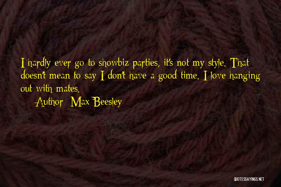 Max Beesley Quotes: I Hardly Ever Go To Showbiz Parties, It's Not My Style. That Doesn't Mean To Say I Don't Have A