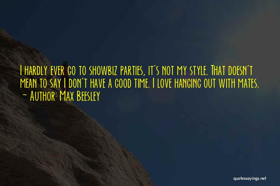 Max Beesley Quotes: I Hardly Ever Go To Showbiz Parties, It's Not My Style. That Doesn't Mean To Say I Don't Have A