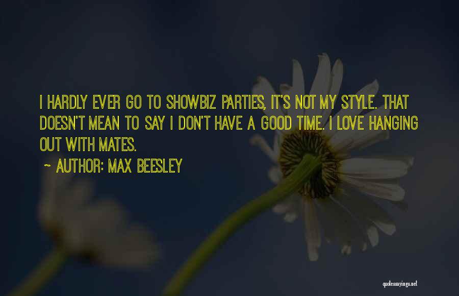 Max Beesley Quotes: I Hardly Ever Go To Showbiz Parties, It's Not My Style. That Doesn't Mean To Say I Don't Have A