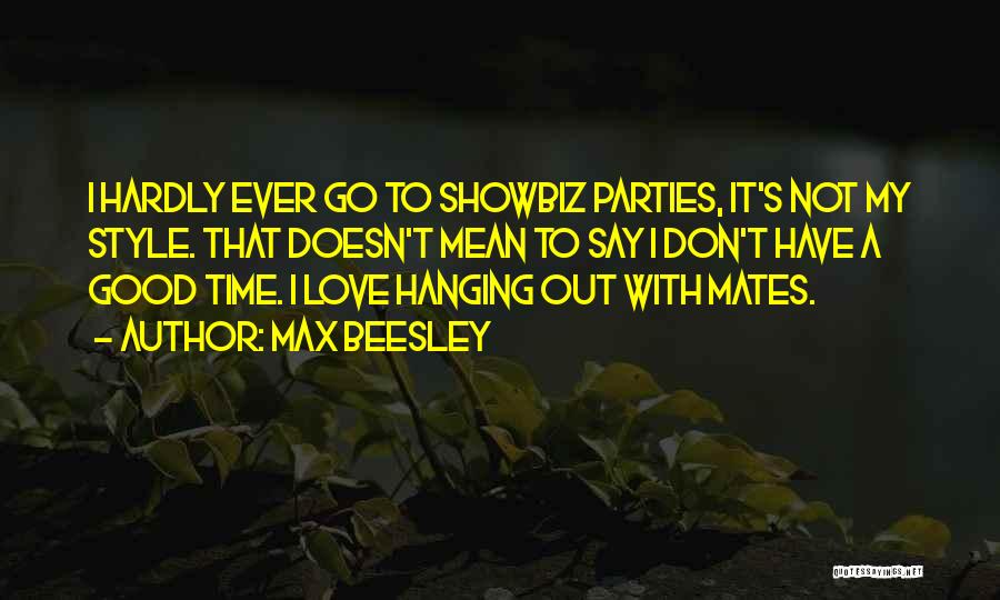 Max Beesley Quotes: I Hardly Ever Go To Showbiz Parties, It's Not My Style. That Doesn't Mean To Say I Don't Have A