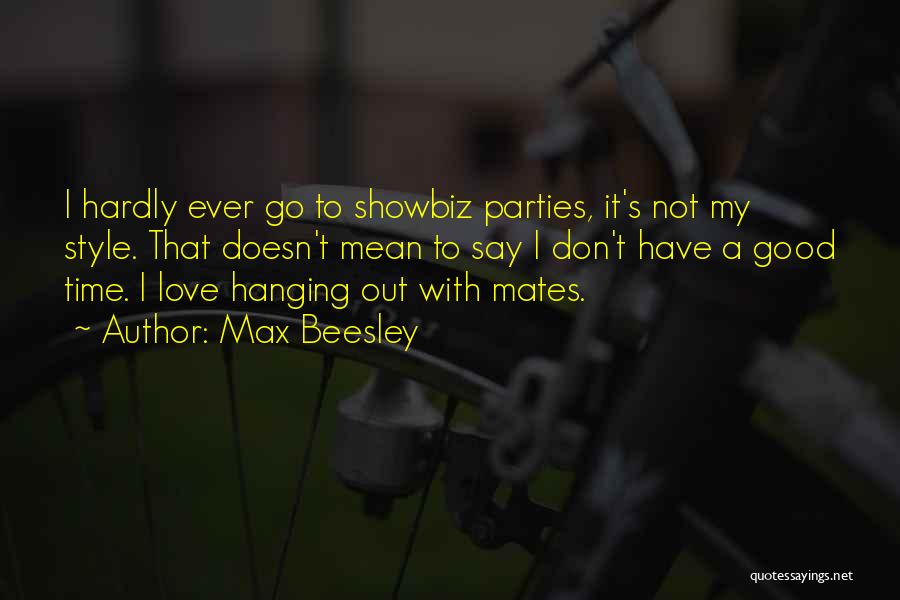 Max Beesley Quotes: I Hardly Ever Go To Showbiz Parties, It's Not My Style. That Doesn't Mean To Say I Don't Have A