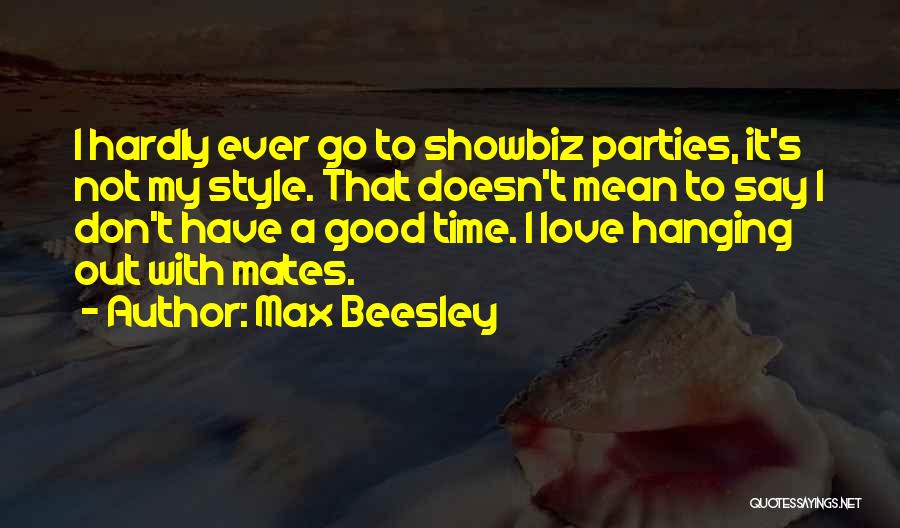 Max Beesley Quotes: I Hardly Ever Go To Showbiz Parties, It's Not My Style. That Doesn't Mean To Say I Don't Have A