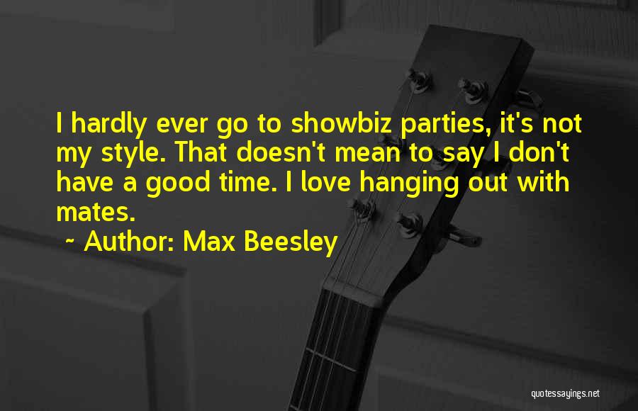 Max Beesley Quotes: I Hardly Ever Go To Showbiz Parties, It's Not My Style. That Doesn't Mean To Say I Don't Have A