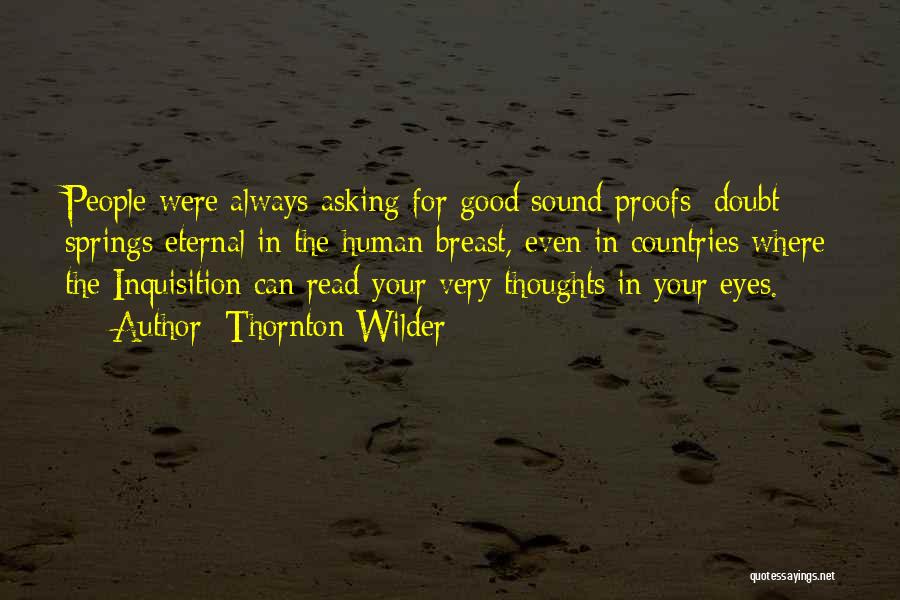 Thornton Wilder Quotes: People Were Always Asking For Good Sound Proofs; Doubt Springs Eternal In The Human Breast, Even In Countries Where The