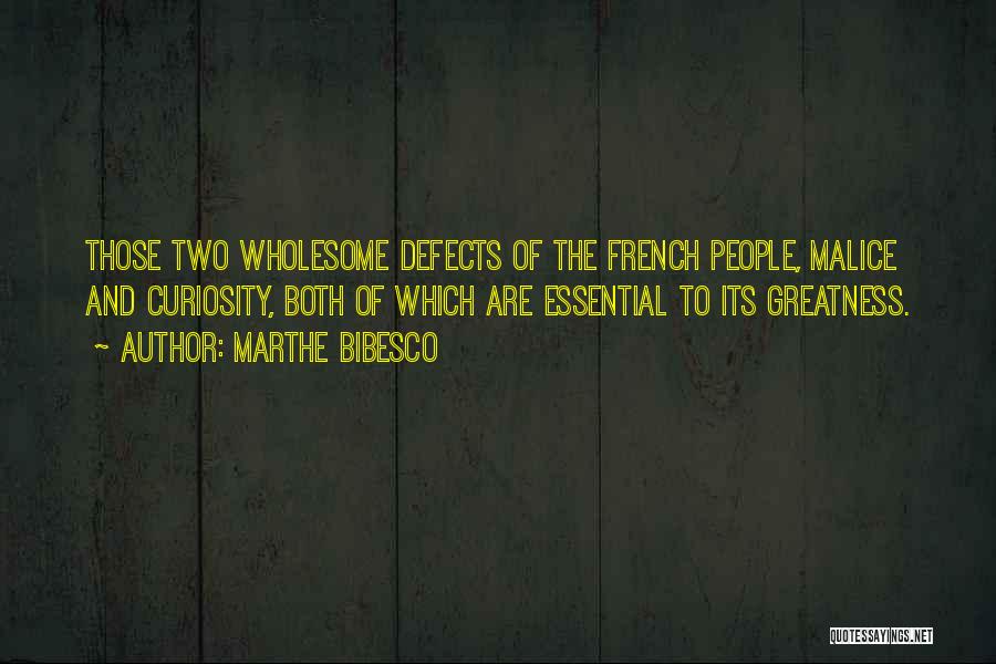 Marthe Bibesco Quotes: Those Two Wholesome Defects Of The French People, Malice And Curiosity, Both Of Which Are Essential To Its Greatness.