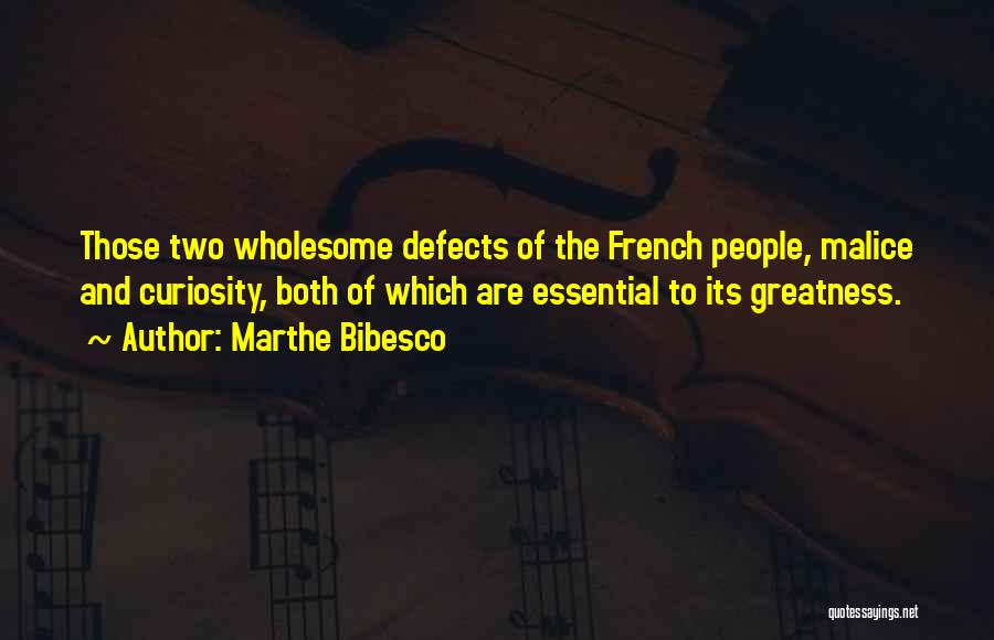 Marthe Bibesco Quotes: Those Two Wholesome Defects Of The French People, Malice And Curiosity, Both Of Which Are Essential To Its Greatness.