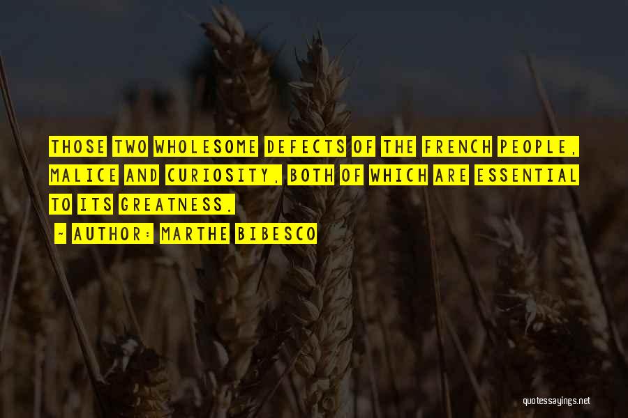 Marthe Bibesco Quotes: Those Two Wholesome Defects Of The French People, Malice And Curiosity, Both Of Which Are Essential To Its Greatness.