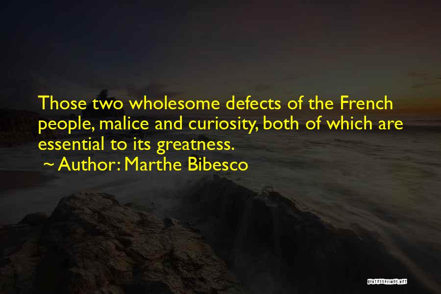 Marthe Bibesco Quotes: Those Two Wholesome Defects Of The French People, Malice And Curiosity, Both Of Which Are Essential To Its Greatness.