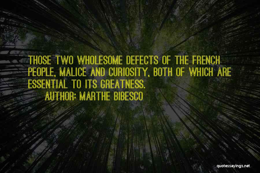 Marthe Bibesco Quotes: Those Two Wholesome Defects Of The French People, Malice And Curiosity, Both Of Which Are Essential To Its Greatness.