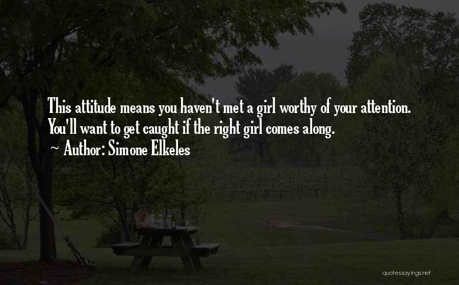 Simone Elkeles Quotes: This Attitude Means You Haven't Met A Girl Worthy Of Your Attention. You'll Want To Get Caught If The Right