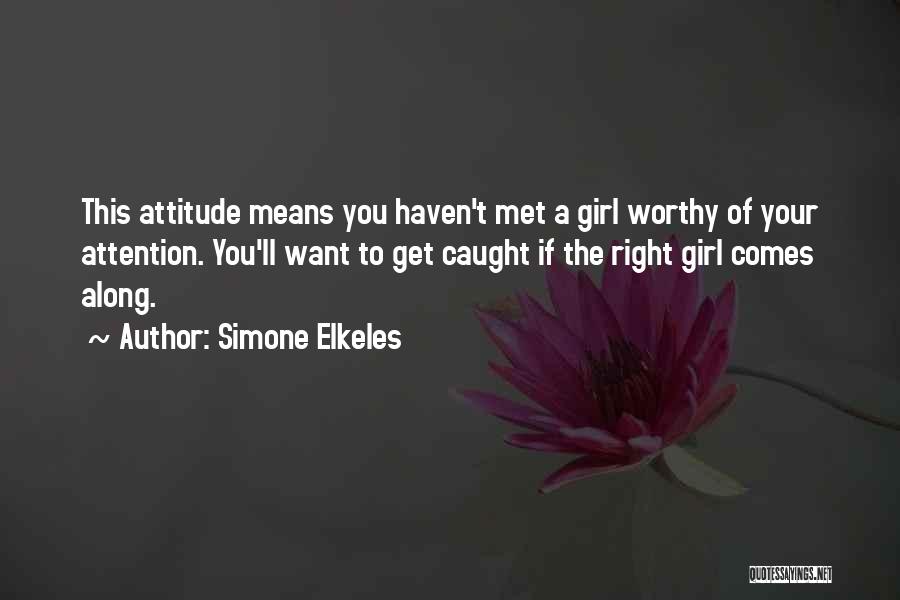 Simone Elkeles Quotes: This Attitude Means You Haven't Met A Girl Worthy Of Your Attention. You'll Want To Get Caught If The Right