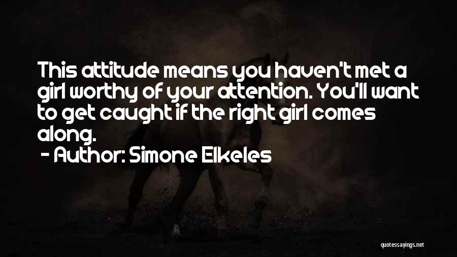 Simone Elkeles Quotes: This Attitude Means You Haven't Met A Girl Worthy Of Your Attention. You'll Want To Get Caught If The Right