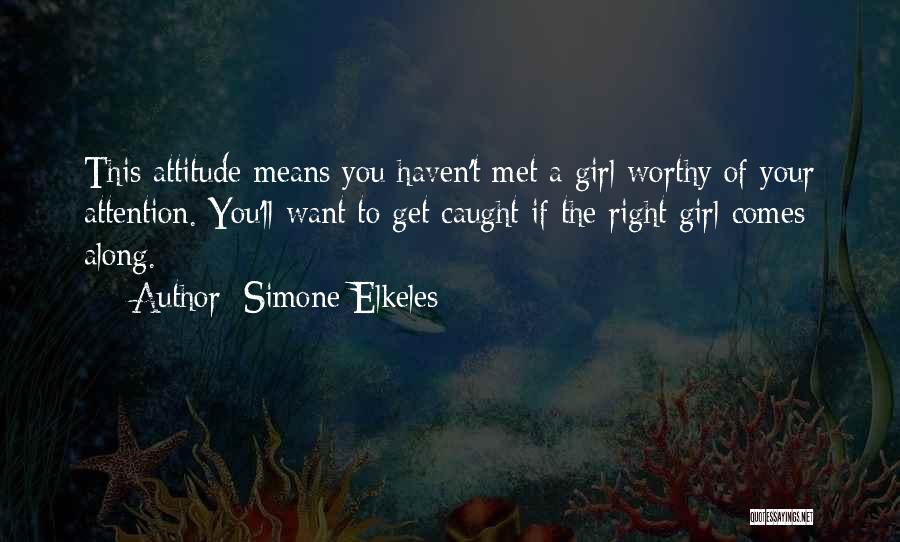 Simone Elkeles Quotes: This Attitude Means You Haven't Met A Girl Worthy Of Your Attention. You'll Want To Get Caught If The Right